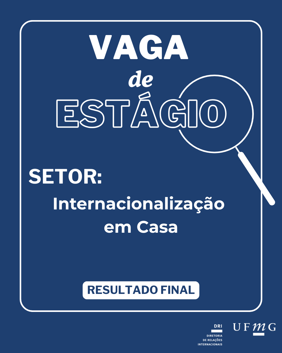 A Diretoria de Relações Internacionais (DRI) da UFMG torna público o resultado final do Edital 74/2025- SIGEPE - Edital de Seleção de discentes de graduação da UFMG para atuarem na qualidade de estagiários(as) no Setor de Internacionalização em Casa, 20 horas semanais. Confira aqui o resultado final.