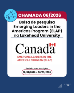 A Diretoria de Relações Internacionais (DRI) da Universidade Federal de Minas Gerais (UFMG) torna pública a Chamada referente à indicação de 02 estudantes (graduação e pós-graduação) para o Emerging Leaders in the Americas Program (ELAP), Canadá, para realização de um semestre de pesquisa na Lakehead University. As informações adicionais podem ser encontradas no site oficial do programa. Confira aqui a Chamada 06/2026.