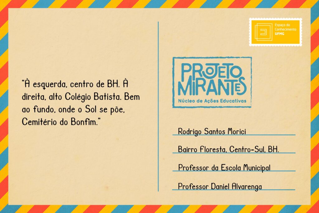 Texto: “À esquerda, centro de BH. À direita, Alto Colégio Batista. Bem ao fundo, onde o sol se põe, cemitério do Bonfim”.
Selo: Espaço do Conhecimento UFMG. 
Carimbo: Projeto Mirantes, Núcleo de Ações Educativas. 
Remetente: Rodrigo Santos Morici, Bairro Floresta, Centro-sul, BH. Professor da Escola Municipal Professor Daniel Alvarenga. 