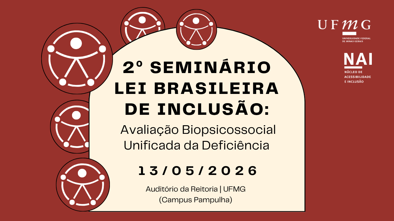 Card de divulgação do “2º Seminário Lei Brasileira de Inclusão: Avaliação Biopsicossocial Unificada da Deficiência”, da UFMG/NAI. O fundo é vinho escuro, com elementos gráficos circulares em branco e vinho representando acessibilidade e inclusão distribuídos ao redor da arte. No centro, há uma grande forma arredondada em bege claro contendo o texto principal em preto: “2º Seminário Lei Brasileira de Inclusão: Avaliação Biopsicossocial Unificada da Deficiência”. Abaixo, aparece a data “13/05/2026” em destaque e, em seguida, “Auditório da Reitoria | UFMG (Campus Pampulha)”. No canto superior direito estão os logotipos da UFMG e do NAI – Núcleo de Acessibilidade e Inclusão.