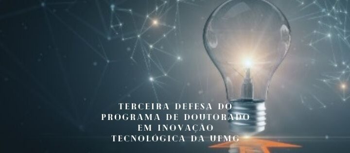 Terceira Defesa de Tese do Programa de Inovação Tecnológica da UFMG – Título: “Novo arranjo para Inovação nas Instituições Científicas, Tecnológicas e de Inovação (ICT): Ambiente Temático Catalisador de Inovação (ATCI) e a experiência da UFMG.”