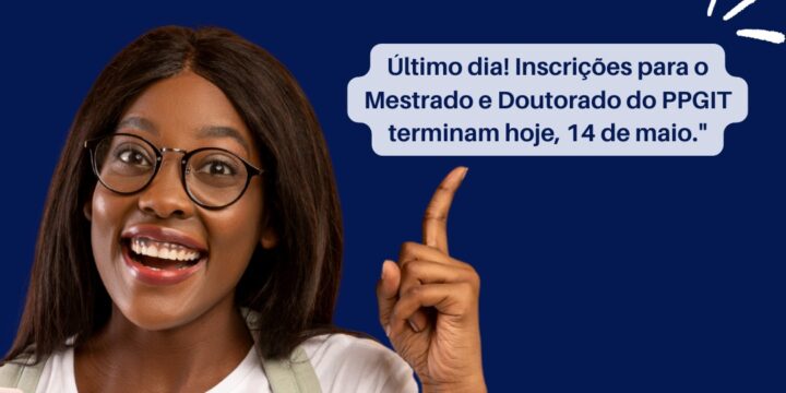 ATENÇÃO! ÚLTIMO DIA PARA INSCRIÇÕES PARA O PROCESSO SELETIVO DO PPGIT