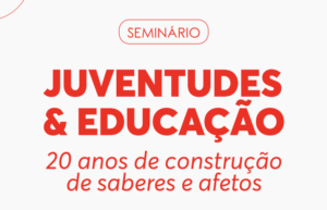 Seminário Juventudes e Educação: 20 anos de construção de saberes e afetos / Foto: Divulgação FaE